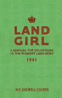 Land Girl: Kézikönyv a Női Földhadsereg önkéntesei számára - Land Girl: A Manual for Volunteers in the Women's Land Army