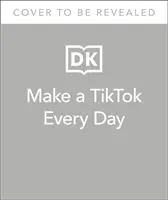 Készíts minden nap egy TikTokot - 365 felhívás figyelemfelkeltő TikTokokhoz - Make a TikTok Every Day - 365 Prompts for Attention-Grabbing TikToks