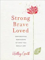 Erős, bátor, szeretett: Erőt adó emlékeztetők arról, hogy ki vagy valójában - Strong, Brave, Loved: Empowering Reminders of Who You Really Are