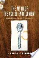 A jogosultság korának mítosza: Millenniumiak, megszorítások és remény - The Myth of the Age of Entitlement: Millennials, Austerity, and Hope