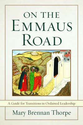 Az emmauszi úton: Útmutató a felszentelt vezetők átmenetéhez a változó időkben - On the Emmaus Road: A Guide for Transitions in Ordained Leadership in Changing Times