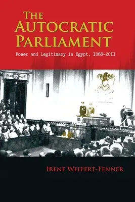 Az autokratikus parlament: Hatalom és legitimitás Egyiptomban, 1866-2011 - The Autocratic Parliament: Power and Legitimacy in Egypt, 1866-2011