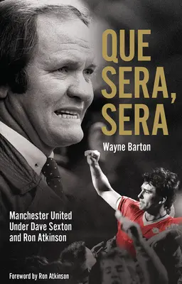 Que Sera, Sera: Manchester United Dave Sexon és Big Ron alatt - Que Sera, Sera: Manchester United Under Dave Sexon and Big Ron