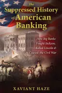 Az amerikai bankszektor elhallgatott története: Hogyan harcoltak a nagybankok Jackson ellen, hogyan ölték meg Lincolnt, és hogyan okozták a polgárháborút? - The Suppressed History of American Banking: How Big Banks Fought Jackson, Killed Lincoln, and Caused the Civil War