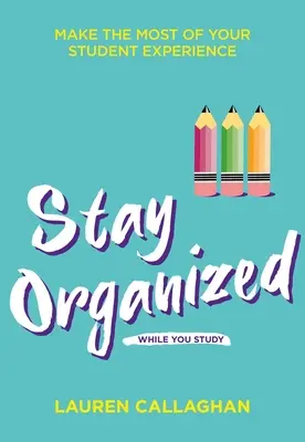 Maradj szervezett, miközben tanulsz: A legtöbbet hozza ki a hallgatói tapasztalataiból - Stay Organized While You Study: Make the Most of Your Student Experience