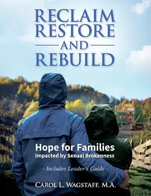 Reclaim, Restore, and Rebuild: Hope for Families Impacted by Sexual Brokenness (Remény a szexuális törés által érintett családok számára) - Reclaim, Restore, and Rebuild: Hope for Families Impacted by Sexual Brokenness