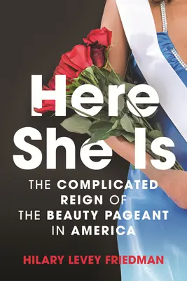 Here She Is: A szépségversenyek bonyolult uralma Amerikában - Here She Is: The Complicated Reign of the Beauty Pageant in America