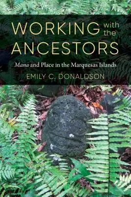 Munka az ősökkel: Mana és hely a Marquesas-szigeteken - Working with the Ancestors: Mana and Place in the Marquesas Islands