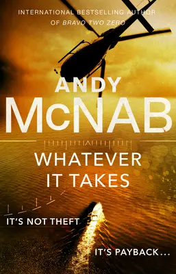 Whatever It Takes - Andy McNab bestsellerének új, izgalmas regénye. - Whatever It Takes - The thrilling new novel from bestseller Andy McNab