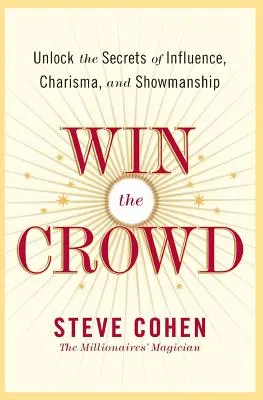 Win the Crowd: A befolyásolás, a karizma és a show-művészet titkainak megfejtése - Win the Crowd: Unlock the Secrets of Influence, Charisma, and Showmanship