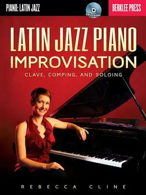 Latin jazz zongora improvizáció: Clave, Comping és szólójáték - Latin Jazz Piano Improvisation: Clave, Comping, and Soloing