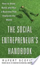 A társadalmi vállalkozó kézikönyve: Hogyan indítsunk, építsünk és vezessünk olyan vállalkozást, amely javítja a világot? - The Social Entrepreneur's Handbook: How to Start, Build, and Run a Business That Improves the World