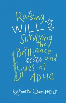 Raising Will: Túlélni az ADHD ragyogását és bluesát - Raising Will: Surviving the Brilliance and Blues of ADHD