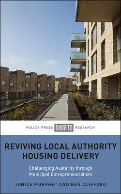 A helyi önkormányzati lakhatás újjáélesztése: A megszorítások kihívása az önkormányzati vállalkozói szellem révén - Reviving Local Authority Housing Delivery: Challenging Austerity Through Municipal Entrepreneurialism