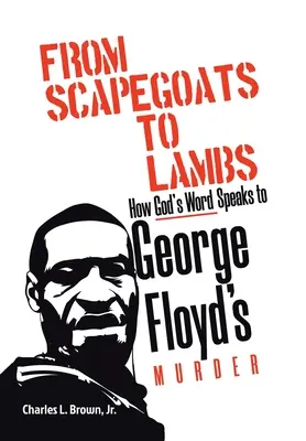 A bűnbakoktól a bárányokig: Hogyan szól Isten Igéje George Floyd meggyilkolásához - From Scapegoats to Lambs: How God's Word Speaks to George Floyd's Murder