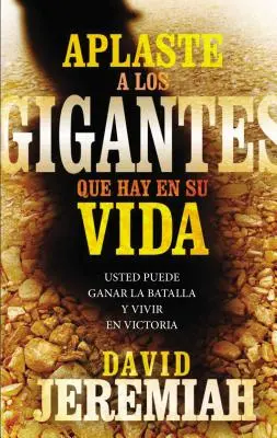 Aplaste a Los Gigantes Que Hay En Su Vida: Usted Puede Ganar La Batalla Y Vivir En Victoria