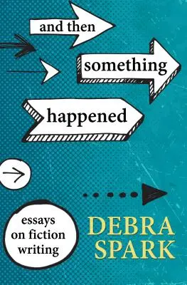 A pak se něco stalo: Eseje o psaní beletrie - And Then Something Happened: Essays on Fiction Writing