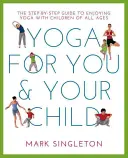 Jóga neked és a gyerekednek: Lépésről lépésre útmutató a jóga élvezetéhez minden korosztályú gyerekkel - Yoga for You and Your Child: The Step-By-Step Guide to Enjoying Yoga with Children of All Ages