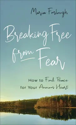 Szabadulj meg a félelemtől: Hogyan találj békét a szorongó szívednek? - Breaking Free from Fear: How to Find Peace for Your Anxious Heart