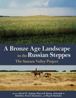 Bronzkori táj az orosz sztyeppéken: A Szamara-völgyi projekt - A Bronze Age Landscape in the Russian Steppes: The Samara Valley Project