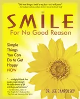 Mosolyogj ok nélkül: Egyszerű dolgok, amiket megtehetsz, hogy most boldog legyél - Smile for No Good Reason: Simple Things You Can Do to Get Happy Now