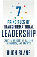 A transzformációs vezetés 7 alapelve: A szenvedély, az innováció és a növekedés gondolkodásmódjának megteremtése - 7 Principles of Transformational Leadership: Create a Mindset of Passion, Innovation, and Growth