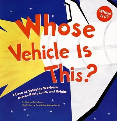 Kinek a járműve ez? A munkások járművei - gyors, hangos és fényes - Whose Vehicle Is This?: A Look at Vehicles Workers Drive - Fast, Loud, and Bright