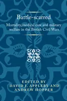 Harcoktól sújtott: Halandóság, orvosi ellátás és katonai jólét a brit polgárháborúkban - Battle-scarred: Mortality, medical care and military welfare in the British Civil Wars