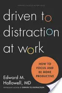 Zavarodottságtól hajtva a munkahelyen: Hogyan koncentráljunk és legyünk produktívabbak? - Driven to Distraction at Work: How to Focus and Be More Productive