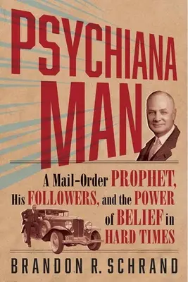 Psychiana Man: Egy postai úton rendelt próféta, követői és a hit ereje nehéz időkben - Psychiana Man: A Mail-Order Prophet, His Followers, and the Power of Belief in Hard Times