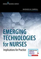 Feltörekvő technológiák az ápolók számára: A gyakorlatra gyakorolt hatásai - Emerging Technologies for Nurses: Implications for Practice