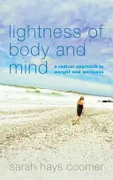 A test és a lélek könnyedsége: A súly és a wellness radikális megközelítése - Lightness of Body and Mind: A Radical Approach to Weight and Wellness