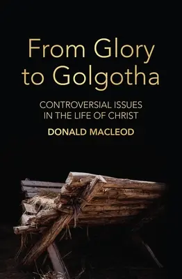 A dicsőségtől a Golgotáig: Vitatott kérdések Krisztus életében - From Glory to Golgotha: Controversial Issues in the Life of Christ