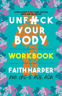 Unfuck Your Body Workbook: A tudomány segítségével újra összekapcsolhatja testét és elméjét, hogy jobban egyen, aludjon, lélegezzen, mozogjon és érezze magát - Unfuck Your Body Workbook: Using Science to Reconnect Your Body and Mind to Eat, Sleep, Breathe, Move, and Feel Better