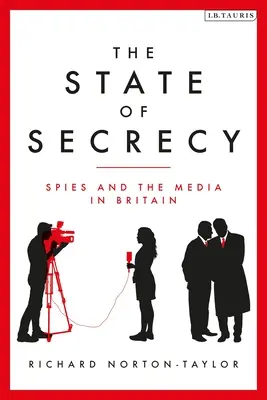 A titoktartás állapota - Kémek és a média Nagy-Britanniában (Norton-Taylor Richard (szerző)) - State of Secrecy - Spies and the Media in Britain (Norton-Taylor Richard (Author))