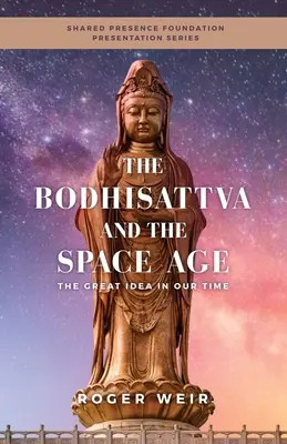 A bodhiszattva és az űrkorszak: A nagy eszme napjainkban - The Bodhisattva and the Space Age: The Great Idea in Our Time