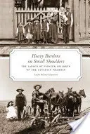 Nehéz terhek kis vállakon - Az úttörőgyerekek munkája a kanadai prérin - Heavy Burdens on Small Shoulders - The Labour of Pioneer Children on the Canadian Prairies