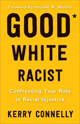 Jó fehér rasszista?: Szembesülés a faji igazságtalanságban játszott szerepeddel - Good White Racist?: Confronting Your Role in Racial Injustice