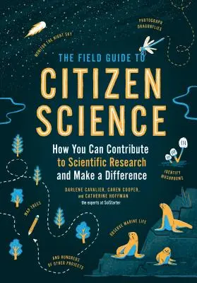 The Field Guide to Citizen Science (Az állampolgári tudomány terepi útmutatója): How You Can Contribute to Scientific Research and Make a Difference - The Field Guide to Citizen Science: How You Can Contribute to Scientific Research and Make a Difference