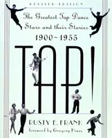 Tap!: A legnagyobb sztepptáncsztárok és történeteik, 1900-1955 - Tap!: The Greatest Tap Dance Stars and Their Stories, 1900-1955