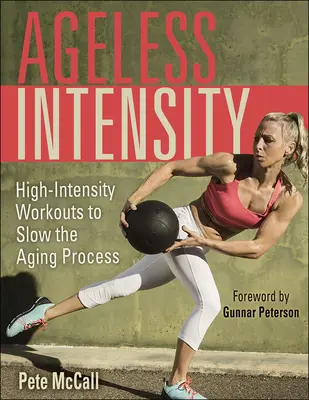 Kortalan intenzitás: Nagy intenzitású edzések az öregedési folyamat lelassítására - Ageless Intensity: High-Intensity Workouts to Slow the Aging Process