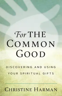 A közjóért: Lelki ajándékaink felfedezése és használata - For the Common Good: Discovering and Using Your Spiritual Gifts