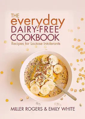 A mindennapi tejmentes szakácskönyv - The Everyday Dairy-Free Cookbook