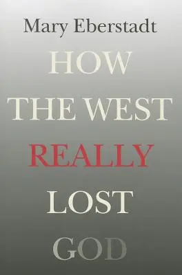 Hogyan veszítette el a Nyugat valójában Istent: A szekularizáció új elmélete - How the West Really Lost God: A New Theory of Secularization