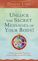 Nyisd fel a tested titkos üzeneteit!: Egy 28 napos Jump-Start program a ragyogó egészségért és a dicsőséges életerőért - Unlock the Secret Messages of Your Body!: A 28-Day Jump-Start Program for Radiant Health and Glorious Vitality