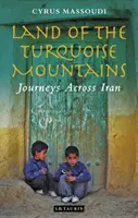 A türkizkék hegyek földje: Utazások Iránon keresztül - Land of the Turquoise Mountains: Journeys Across Iran