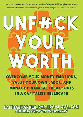 Unfuck Your Worth: Győzd le a pénzzel kapcsolatos érzelmeidet, értékeld a saját munkádat, és kezeld a pénzügyi kiborulásokat a kapitalista pokolban - Unfuck Your Worth: Overcome Your Money Emotions, Value Your Own Labor, and Manage Financial Freak-Outs in a Capitalist Hellscape