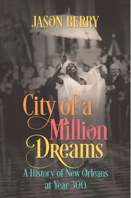 Egymillió álom városa: New Orleans története a 300. évben - City of a Million Dreams: A History of New Orleans at Year 300