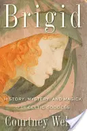 Brigid: A kelta istennő története, misztériuma és mágiája - Brigid: History, Mystery, and Magick of the Celtic Goddess