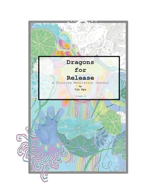 Sárkányok a szabadulásért: Színező meditációs napló - Dragons for Release: A Coloring Meditation Journal